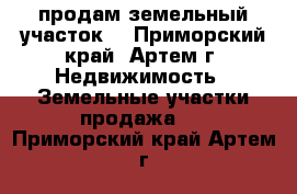 продам земельный участок  - Приморский край, Артем г. Недвижимость » Земельные участки продажа   . Приморский край,Артем г.